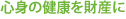 心身の健康を財産に